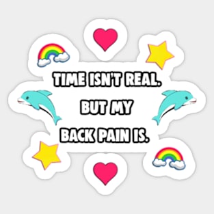 Time isn't real. But My Back Pain Is. Sticker